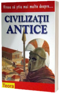 Vreau sa stiu mai multe despre civilizatii antice