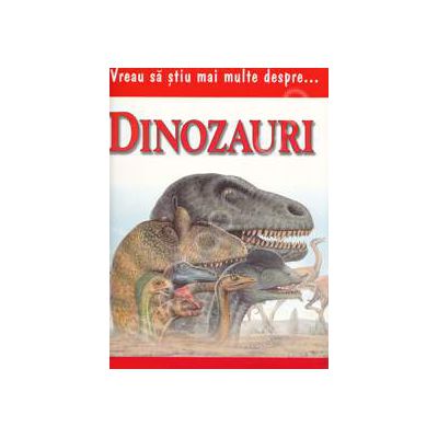 Vreau sa stiu mai multe despre... Dinozauri