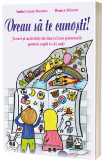 Vreau sa te cunosti! Jocuri si activitati de dezvoltare personala pentru copii (6-11 ani)