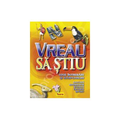 Vreau sa stiu - 1056 intrebari si raspunsuri