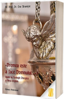 Vremea este a face Domnului.... Studii de teologie liturgica si arta crestina. Vol. 2