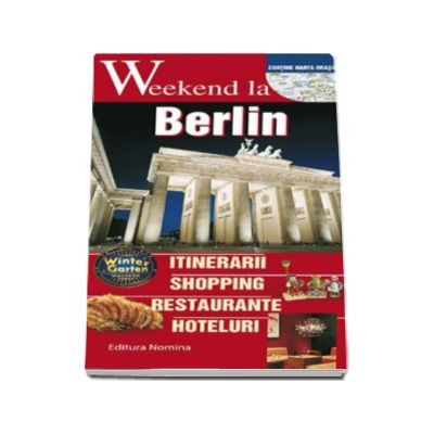 Weekend la Berlin - Intinerarii, shopping, restaurante, hoteluri - Contine harta orasului