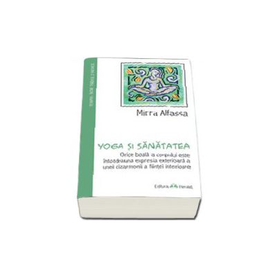 Yoga si sanatatea - orice boala este intotdeauna expresia exterioara a unei dizarmonii a fiintei interioare