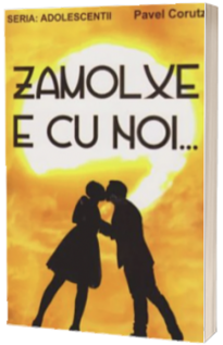 Zamolxe e cu noi... Seria Adolescentii