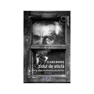 Zidul de sticla. Ion D. Sirbu in arhivele Securitatii